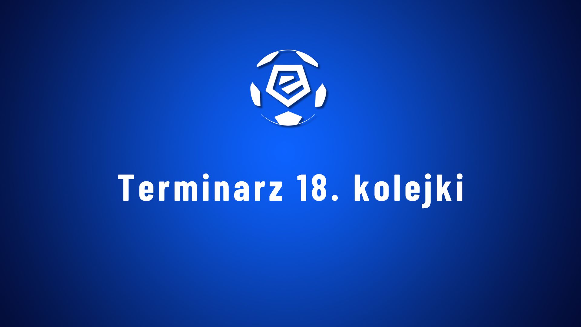 Terminarz 18 kolejki PKO BP Ekstraklasy